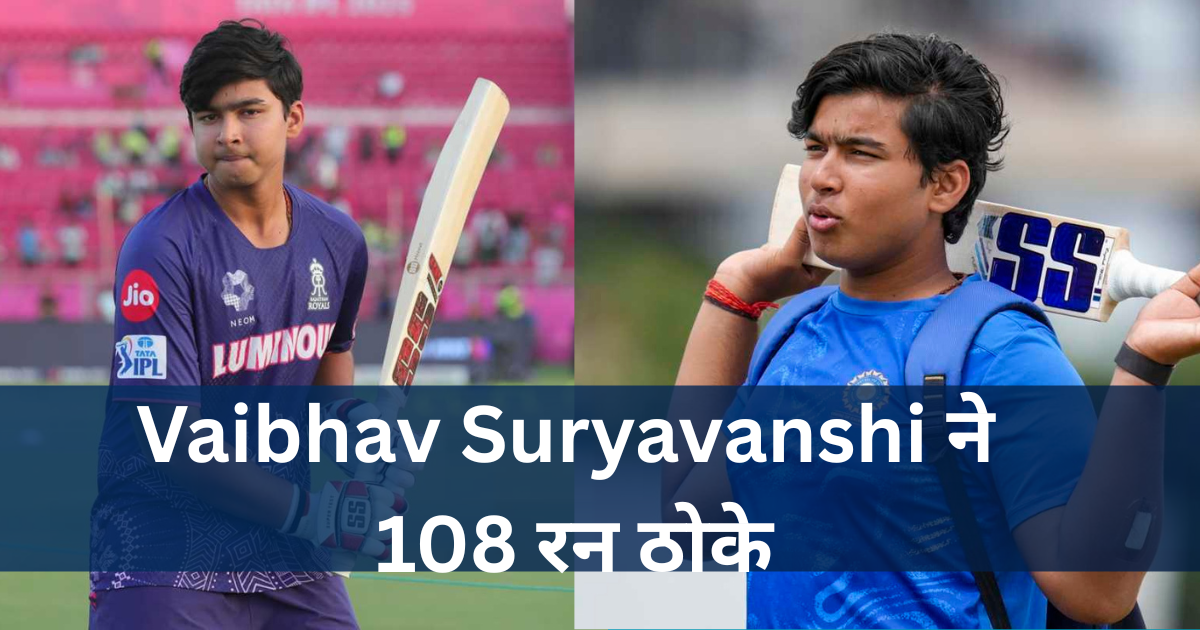 Vaibhav Suryavanshi ने 108 रन ठोके